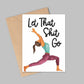 "Let That Shit Go" - Yoga Pose Greeting Card